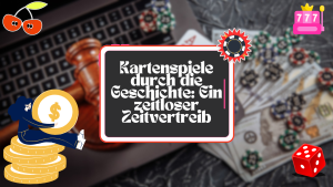 Kartenspiele durch die Geschichte: Ein zeitloser Zeitvertreib