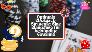 Optimale Blackjack-Strategie: Eine Blaupause für beständige Gewinne